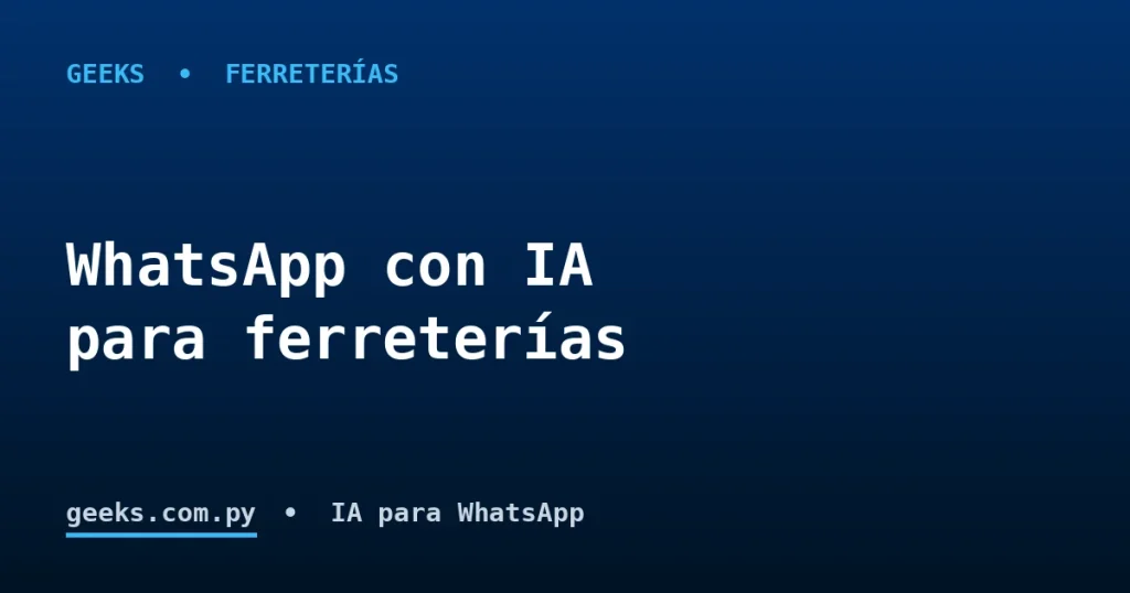 Automatizá tu ferretería: presupuestos, pedidos y envíos a obra por WhatsApp con IA