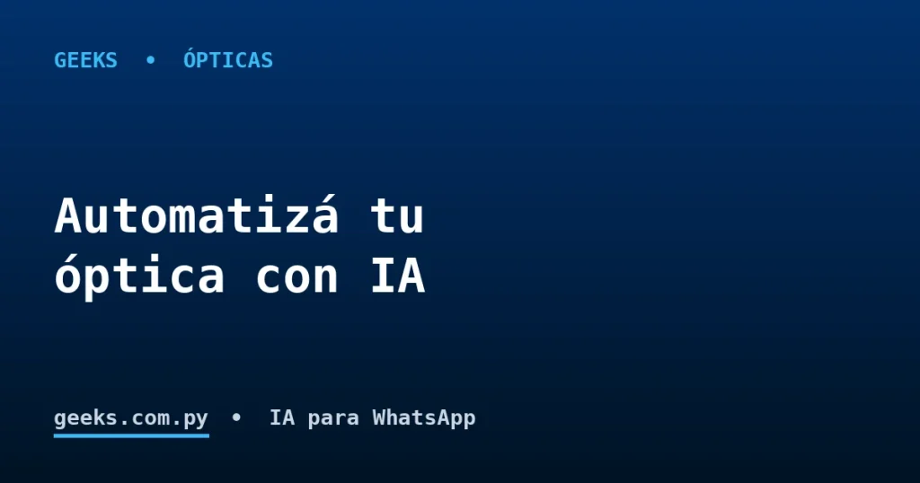 Automatizá tu óptica: la IA que responde consultas, arma presupuestos y agenda turnos por WhatsApp