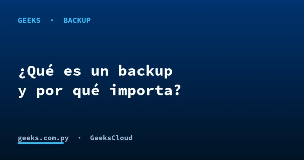 ¿Qué es un backup y por qué tu empresa lo necesita?