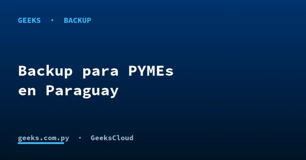 Backup para PYMEs en Paraguay: guía práctica y costos